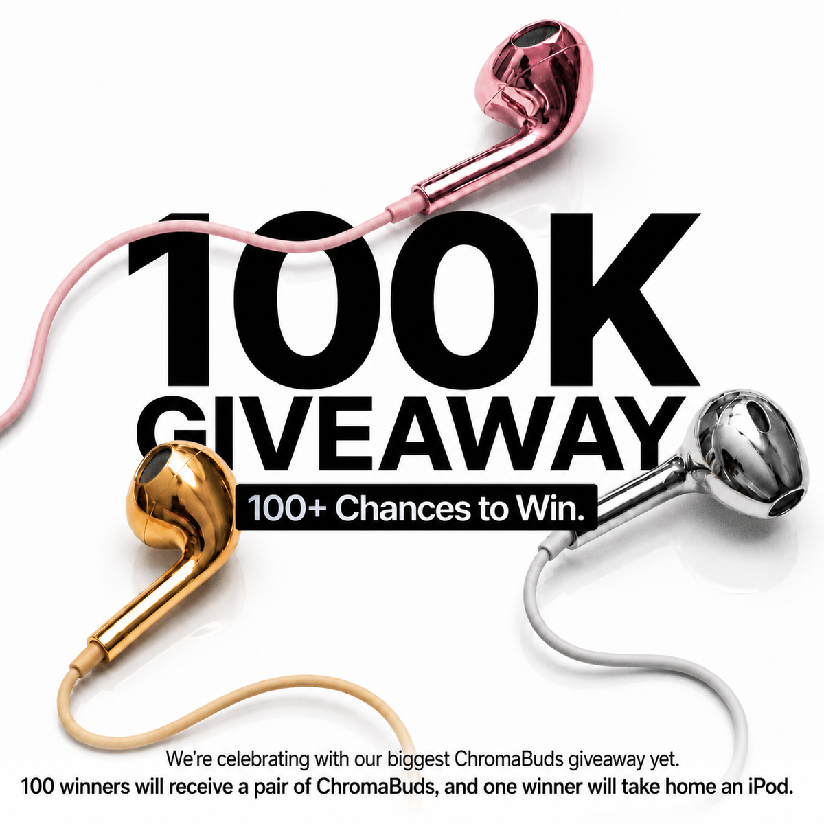 100 winners get a pair of ChromaBuds. One winner takes the iPod.